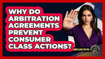 Why Do Arbitration Agreements Prevent Consumer Class Actions? - Consumer Laws For You