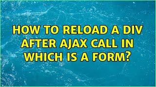 How to reload a div after ajax call in which is a form?