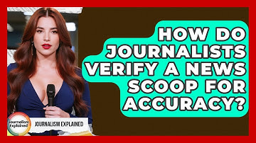 How Do Journalists Verify A News Scoop For Accuracy? - Journalism Explained
