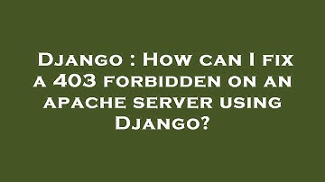 Django : How can I fix a 403 forbidden on an apache server using Django?