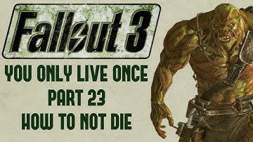 Fallout 3: You Only Live Once - Part 23 - How To Not Die