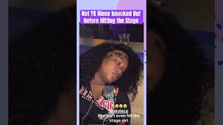 Not Yk Niece Knocked Out Before Hitting The Stage
