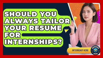 Should You Always Tailor Your Resume For Internships? - Internship Hero