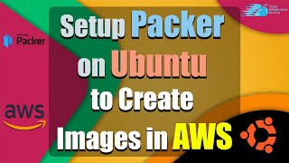 How to Setup Packer on Ubuntu to Create Images in AWS (Create AWS EC2 Images/AMI Automated)