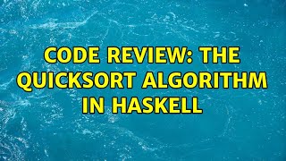 Code Review: The quicksort algorithm in Haskell