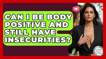 Can I Be Body Positive And Still Have Insecurities? - Inside Body Image