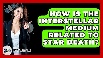 How Is The Interstellar Medium Related To Star Death? - Physics Frontier