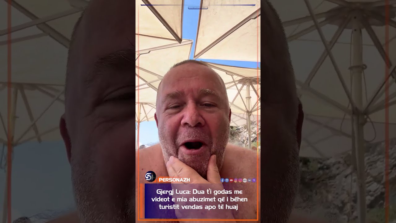 ShkodraWeb Gjergj Luca Dua T I Godas Me Videot E Mia Abuzimet Q B Hen Turistit Vendas Huaj 
