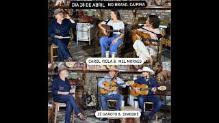 BRASIL CAIPIRA APRESENTA:* CAROL VIOLA &amp; MEL MORAES ** ZÉ GAROTO &amp; DIMBORÉ *