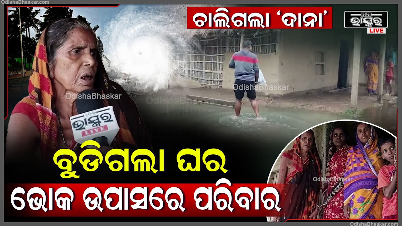 ଚାଲିଗଲା ''ଦାନା''ବୁଡିଗଲା ଘର.. ଭୋକ ଉପାସରେ ପରିବାର..ଶୁଖିଲା ଖାଦ୍ୟ ବନିଛି ସାହାରା