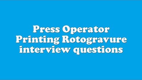 Press Operator Printing Rotogravure interview questions