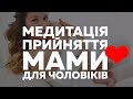 Медитація прийняття мами для чоловіків - медитація українською мовою