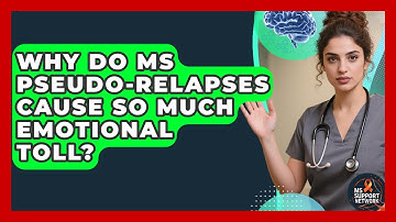 Why Do MS Pseudo-relapses Cause So Much Emotional Toll? - MS Support Network