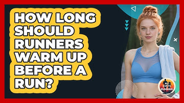 How Long Should Runners Warm Up Before A Run? - All Sorts Of Running