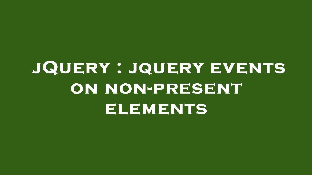 jQuery jquery events on nonpresent elements YouTube