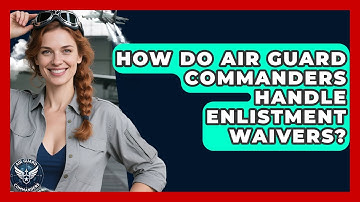 How Do Air Guard Commanders Handle Enlistment Waivers? - Air Guard Commanders