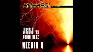 JRDJ, Audio Hedz - Needin U (Original Mix) [Boshed Hard]