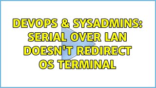 DevOps & SysAdmins: Serial Over Lan doesn't redirect OS terminal (4 Solutions!!)