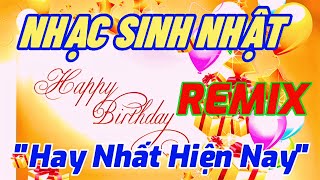 Nhạc Sinh Nhật Remix Sôi Động Mới Nhất | Lk Sinh Nhật Remix Hay Nhất | Happy Birthday To You