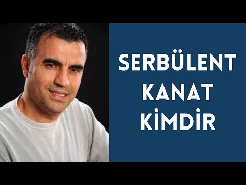 SERBÜLENT KANAT KİMDİR,