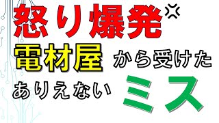 【怒り爆発】電材屋さんのありえないミス