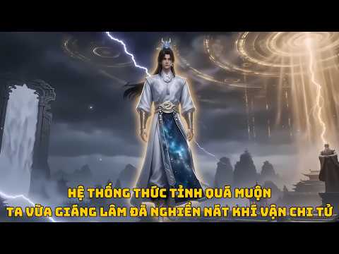 Full | Hệ Thống Thức Tỉnh Quá Muộn - Chuẩn Đế Vừa Giáng Lâm Đã Nghiền Nát Khí Vận Chi Tử
