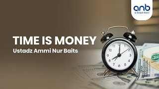 Time is Money | Ustadz Ammi Nur Baits, S.T., B.A.