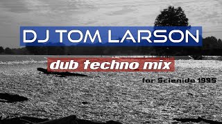 DJ Tom Larson - Dub Techno Mix [@Scienide 1995]
