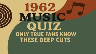 1962 Music Quiz Only True Fans Know These Deep Cuts