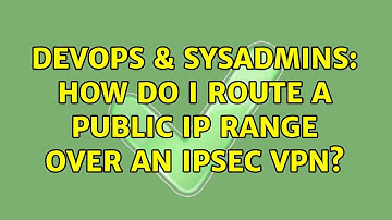 DevOps & SysAdmins: How do I route a public IP range over an IPSEC VPN? (3 Solutions!!)