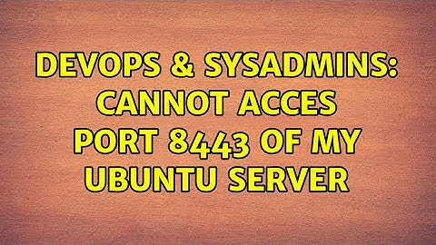 DevOps & SysAdmins: Cannot acces Port 8443 of my Ubuntu server