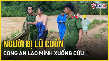 Quảng Nam: Công an lao mình xuống dòng nước lũ chảy xiết cứu người | Báo VietNamNet