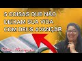 5 COISAS QUE NÃO DEIXAM SUA VIDA COM DEUS AVANÇAR | Por: Rosa Marques