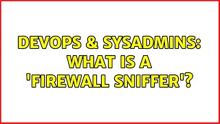 DevOps & SysAdmins: What is a 'firewall sniffer'? (4 Solutions!!)