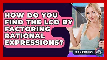 How Do You Find The LCD By Factoring Rational Expressions? - Your Algebra Coach