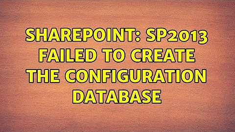 Sharepoint: SP2013 Failed to create the configuration database
