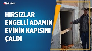 Hırsızlar Engelli Adamın Evini Talan Etti Bu Da Yetmezmiş Gibi Evin Kapısını Da Çaldılar