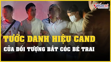 Tước danh hiệu Công an nhân dân của kẻ bắt cóc bé trai 7 tuổi ở Long Biên | Báo VietNamNet