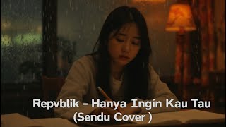Repvblik - Hanya Ingin Kau Tau ( Sendu Cover )