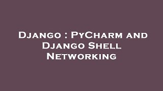 Django : PyCharm and Django Shell Networking