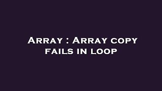 Array : Array copy fails in loop