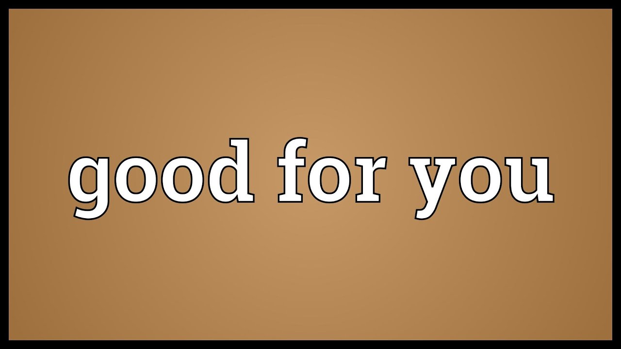Good for you Meaning - YouTube