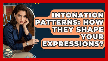 Intonation Patterns: How They Shape Your Expressions? - Lexicon Lounge