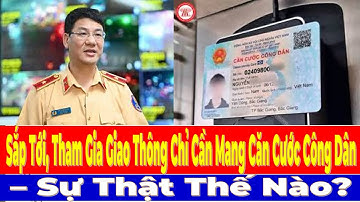 Sắp Tới, Tham Gia Giao Thông Chỉ Cần Mang Căn Cước Công Dân – Sự Thật Thế Nào?