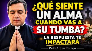 WHAT DOES A SOUL FEEL WHEN YOU VISIT THEIR GRAVE THE ANSWER WILL SHOCK YOU | Father Arturo Cornejo