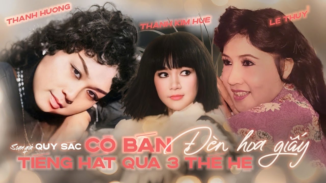 Cô Bán Đèn Hoa Giấy 3 Phiên Bản 3 Thế Hệ Danh ca Thanh Hương, Lệ Thuỷ, Thanh Kim Huệ