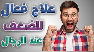 علاج الضعف عند الرجال امن وسريع ومجرب مضمون 100%