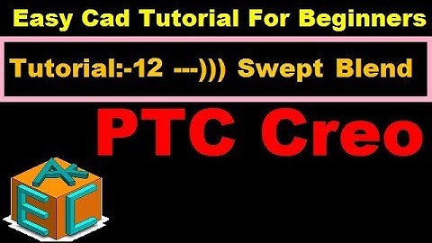 Creo Parametric 3 0 Swept Blend Feature In Details Tutorial 12 For Beginners