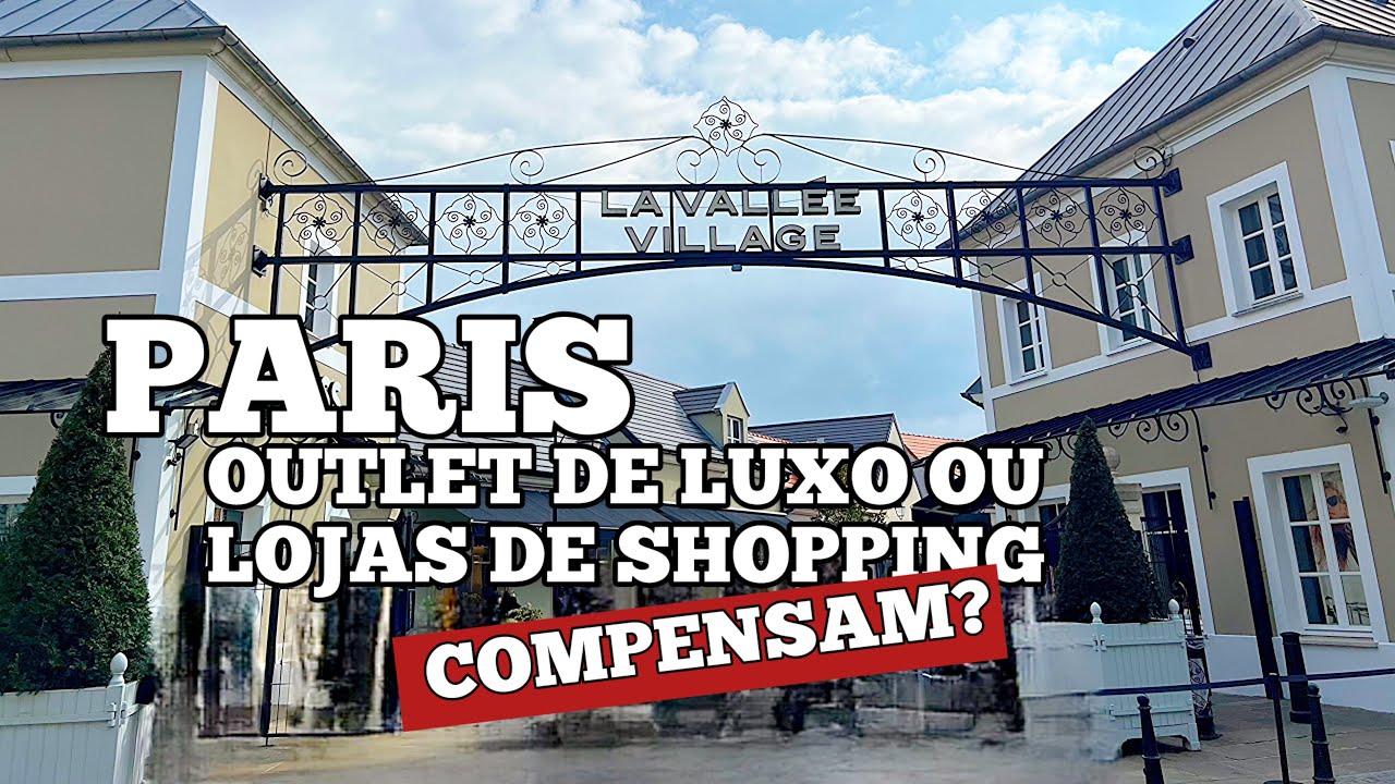 COMPENSA COMPRAR NO OUTLET DE LUXO LA VALLÉE VILLAGE DE PARIS?