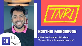 Karthik Mahadevan - CEO & Co-Founder of Envision "Design, AI and helping people see" | TNRI Talk